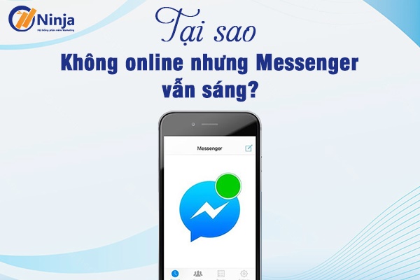 Tại sao không online nhưng messenger vẫn sáng?