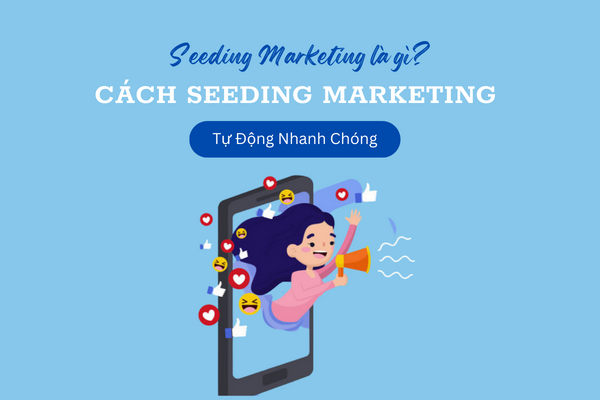 Giải thích thuật ngữ seeding marketing là gì?