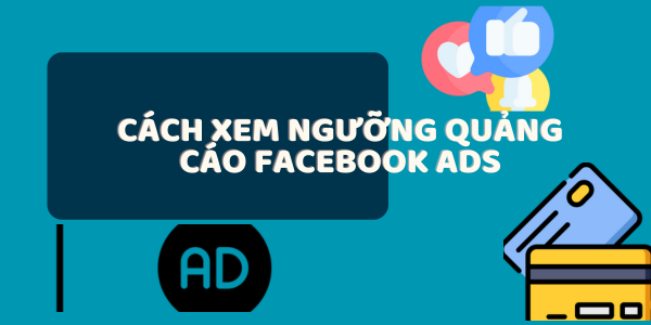 Cách xem ngưỡng quảng cáo Facebook Ads