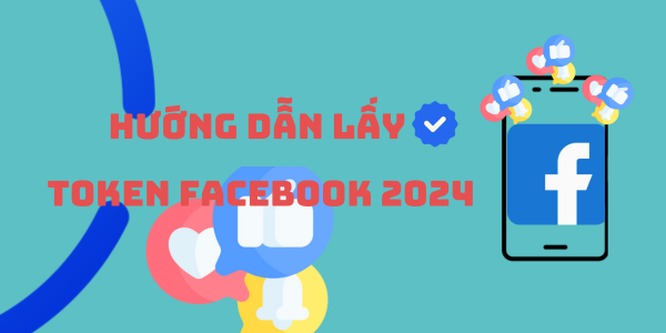 Hướng dẫn lấy token facebook năm 2024